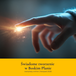 Świadome tworzenie w Boskim Planie | warsztaty online
