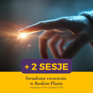 Świadome tworzenie w Boskim Planie | warsztaty + sesje